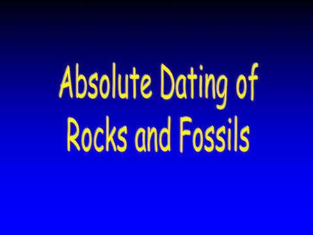 Absolute Dating of Rocks and Fossils.