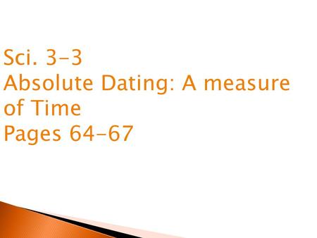 Sci. 3-3 Absolute Dating: A measure of Time Pages 64-67.