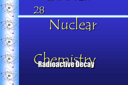 CHAPTER 28 Nuclear Chemistry