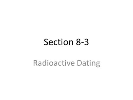 Section 8-3 Radioactive Dating. Intro To Matter Elements – the simplest form of matter (i.e. Hydrogen (H) or Oxygen (O) – Atoms – the smallest particle.