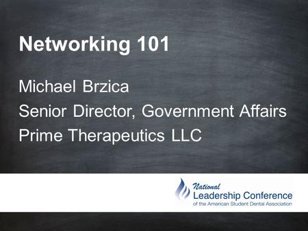 Networking 101 Michael Brzica Senior Director, Government Affairs Prime Therapeutics LLC.