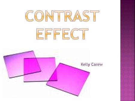 Kelly Carew. 12 12 Object appears better or worse depending on what it is compared to All judgments are relative Individuals use relevant information.