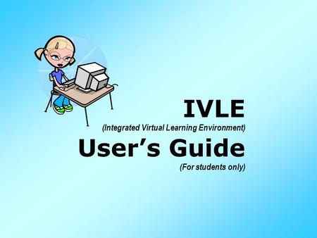 IVLE (Integrated Virtual Learning Environment) Users Guide (For students only)