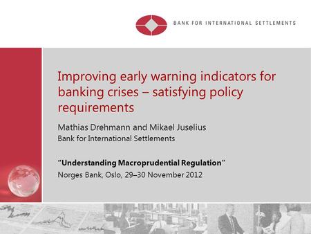 Restricted Improving early warning indicators for banking crises – satisfying policy requirements Mathias Drehmann and Mikael Juselius Bank for International.
