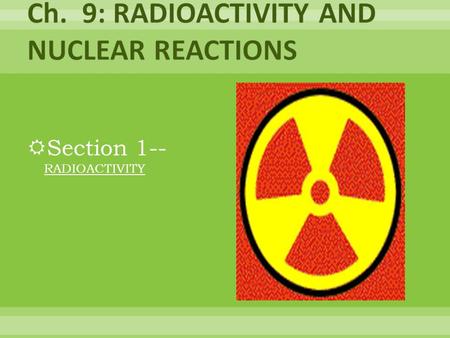 Ch. 9: RADIOACTIVITY AND NUCLEAR REACTIONS