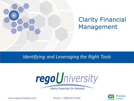 Www.regoconsulting.comPhone: 1-888-813-0444 Identifying and Leveraging the Right Tools Clarity Financial Management.