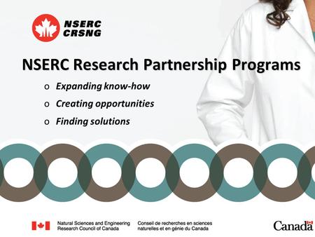 NSERC Research Partnership Programs oExpanding know-how oCreating opportunities oFinding solutions.