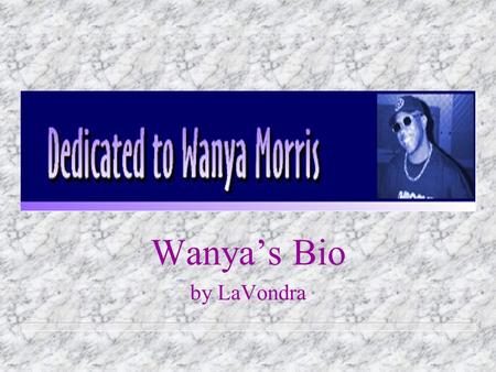 Wanyas Bio by LaVondra. n Wanya Jermaine Morris was born on July 29, 1973 to Carla Morris and Dallas Thorton. He also considers Jacqueline Thorton to.
