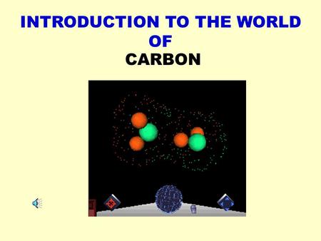 INTRODUCTION TO THE WORLD OF CARBON. TARGET AUDIENCE CLASS :IX AND X AGE GROUP :13 TO 15 YEARS.