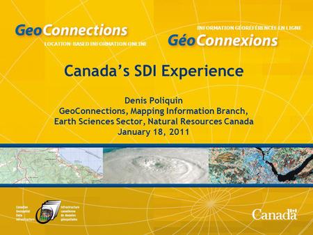 INFORMATION GÉORÉFÉRENCÉE EN LIGNE LOCATION-BASED INFORMATION ONLINE Canadas SDI Experience Denis Poliquin GeoConnections, Mapping Information Branch,