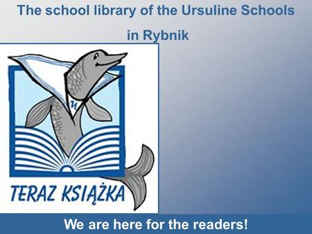 The school library of the Ursuline Schools in Rybnik We are here for the readers!
