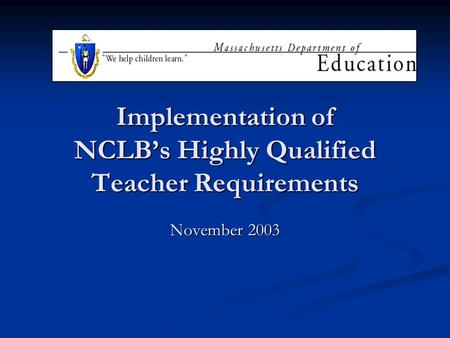 Implementation of NCLBs Highly Qualified Teacher Requirements November 2003.