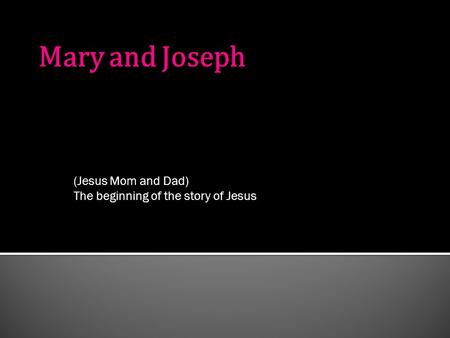 (Jesus Mom and Dad) The beginning of the story of Jesus.