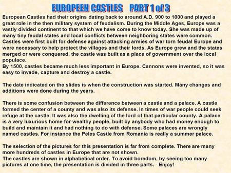 E uropean Castles had their origins dating back to around A.D. 900 to 1000 and played a great role in the then military system of feudalism. During the.