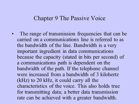 Chapter 9 The Passive Voice The range of transmission frequencies that can be carried on a communications line is referred to as the bandwidth of the line.
