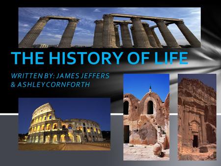 WRITTEN BY: JAMES JEFFERS & ASHLEY CORNFORTH THE HISTORY OF LIFE.