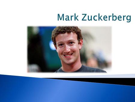 Born on May 14, 1984 in White Plains, NJ to Edwards and Karen Zuckerberg. A child prodigy, spent most of his time using computers and creating software.