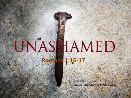 Romans 1:16-17 By David Turner www.BibleStudies-Online.com.