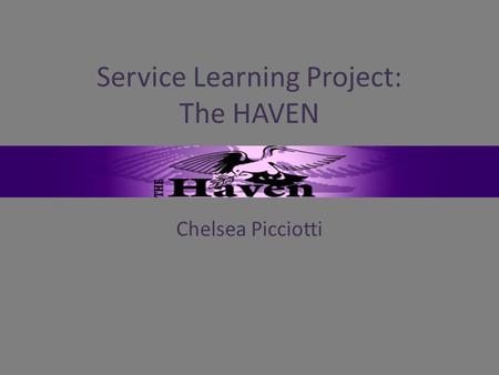 Service Learning Project: The HAVEN Chelsea Picciotti.