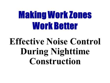 Making Work Zones Work Better Effective Noise Control During Nighttime Construction.