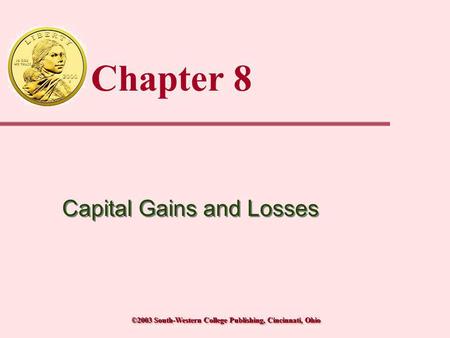 ©2003 South-Western College Publishing, Cincinnati, Ohio Chapter 8 Capital Gains and Losses.