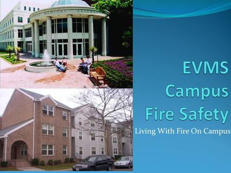 Living With Fire On Campus. Dont Let It Happen to You! 1 out of every 3 people will have an experience with fire in their lifetime Over 4,000 people die.