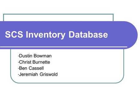 SCS Inventory Database Dustin Bowman Christ Burnette Ben Cassell Jeremiah Griswold.