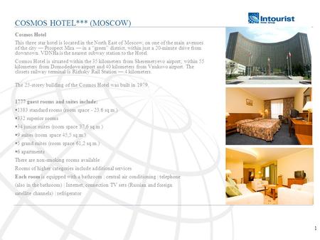 1 Cosmos Hotel This three star hotel is located in the North East of Moscow, on one of the main avenues of the city Prospect Mira in a green district,
