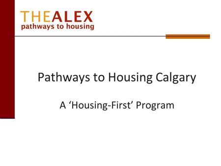 Pathways to Housing Calgary A ‘Housing-First’ Program