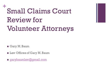 + Small Claims Court Review for Volunteer Attorneys Gary M. Baum Law Offices of Gary M. Baum