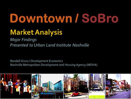 Downtown / SoBro. Market Analysis Forecast potential: All uses in SoBro & broader Downtown Area Downtown: the economic core of the apple & face of Nashville.
