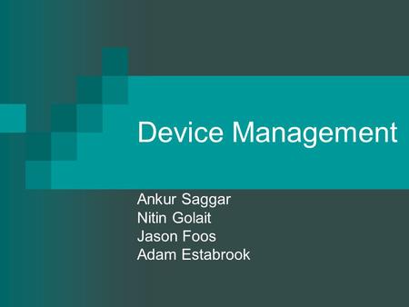 Device Management Ankur Saggar Nitin Golait Jason Foos Adam Estabrook.
