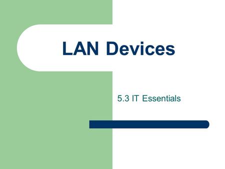 LAN Devices 5.3 IT Essentials.