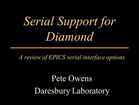 Serial Support for Diamond A review of EPICS serial interface options Pete Owens Daresbury Laboratory.