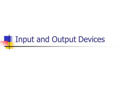 Input and Output Devices. I/O Devices: Input information data An input device one that, together with appropriate software, transforms information from.