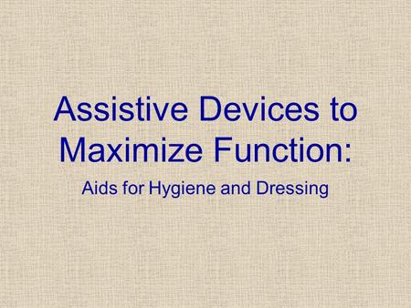 Assistive Devices to Maximize Function: Aids for Hygiene and Dressing.