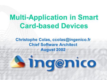 Multi-Application in Smart Card-based Devices Christophe Colas, Chief Software Architect August 2002.