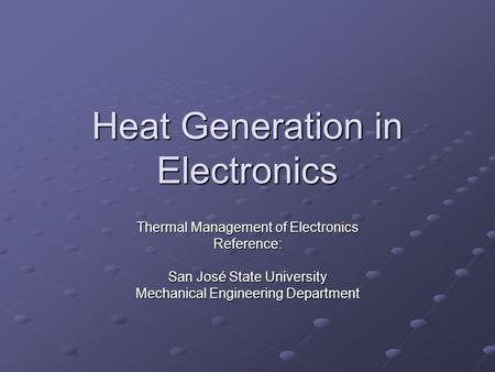 Heat Generation in Electronics Thermal Management of Electronics Reference: San José State University Mechanical Engineering Department.