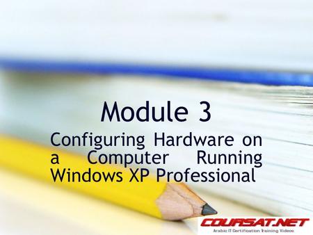 Module 3 Configuring Hardware on a Computer Running Windows XP Professional.