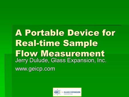 A Portable Device for Real-time Sample Flow Measurement Jerry Dulude, Glass Expansion, Inc. www.geicp.com.