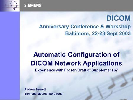 Automatic Configuration of DICOM Network Applications Experience with Frozen Draft of Supplement 67 DICOM Anniversary Conference & Workshop Baltimore,