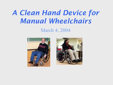 A Clean Hand Device for Manual Wheelchairs March 4, 2004.