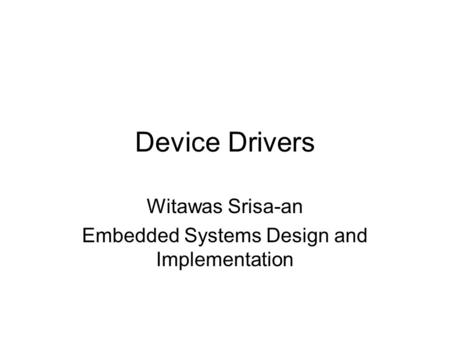 Device Drivers Witawas Srisa-an Embedded Systems Design and Implementation.