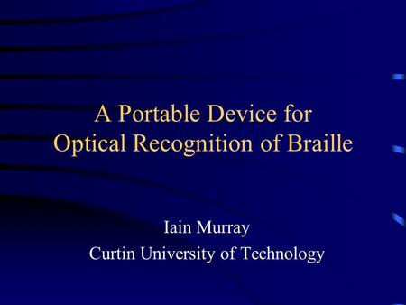 A Portable Device for Optical Recognition of Braille Iain Murray Curtin University of Technology.