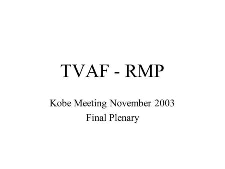 TVAF - RMP Kobe Meeting November 2003 Final Plenary.