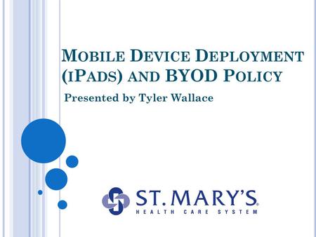 M OBILE D EVICE D EPLOYMENT ( I P ADS ) AND BYOD P OLICY Presented by Tyler Wallace.
