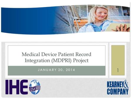 JANUARY 20, 2014 Medical Device Patient Record Integration (MDPRI) Project 1.