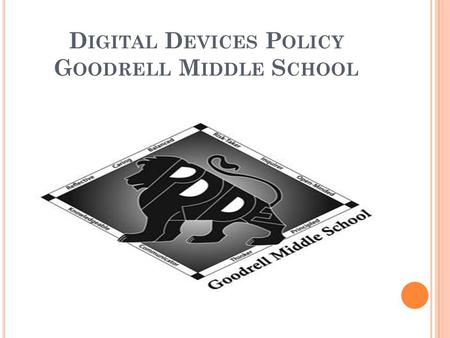D IGITAL D EVICES P OLICY G OODRELL M IDDLE S CHOOL.