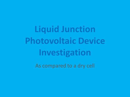 Liquid Junction Photovoltaic Device Investigation