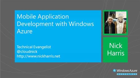 Mobile Application Development with Windows Azure Technical  Nick Harris.